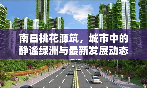 南昌桃花源筑，城市中的靜謐綠洲與最新發(fā)展動(dòng)態(tài)探秘