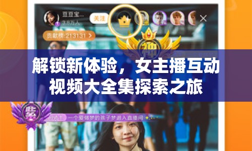 解鎖新體驗(yàn)，女主播互動視頻大全集探索之旅