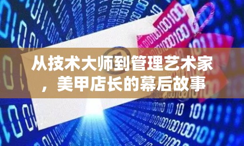 從技術(shù)大師到管理藝術(shù)家，美甲店長(zhǎng)的幕后故事