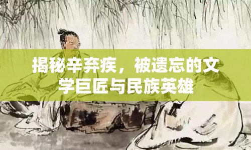 揭秘辛棄疾，被遺忘的文學巨匠與民族英雄