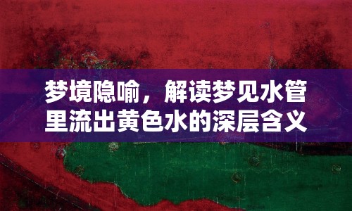 夢(mèng)境隱喻，解讀夢(mèng)見水管里流出黃色水的深層含義
