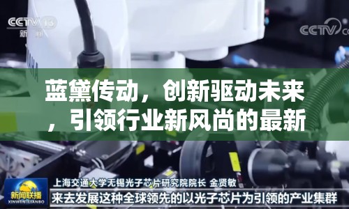藍黛傳動，創(chuàng)新驅動未來，引領行業(yè)新風尚的最新動態(tài)