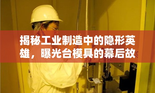 揭秘工業(yè)制造中的隱形英雄，曝光臺(tái)模具的幕后故事