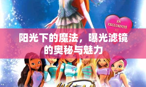 陽(yáng)光下的魔法，曝光濾鏡的奧秘與魅力