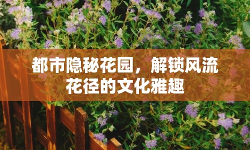 都市隱秘花園，解鎖風(fēng)流花徑的文化雅趣