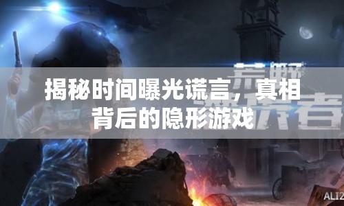 揭秘時間曝光謊言，真相背后的隱形游戲