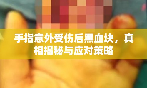 手指意外受傷后黑血塊，真相揭秘與應對策略