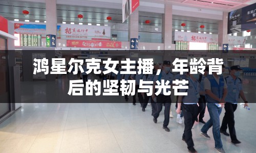 鴻星爾克女主播，年齡背后的堅(jiān)韌與光芒