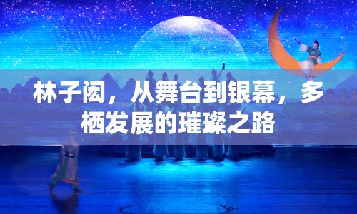 林子閎，從舞臺到銀幕，多棲發(fā)展的璀璨之路