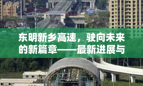 東明新鄉(xiāng)高速，駛向未來的新篇章——最新進展與影響分析