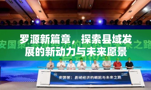 羅源新篇章，探索縣域發(fā)展的新動(dòng)力與未來(lái)愿景