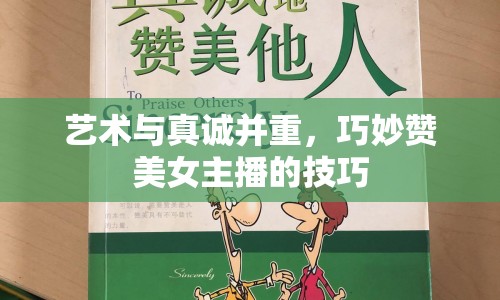 藝術(shù)與真誠并重，巧妙贊美女主播的技巧