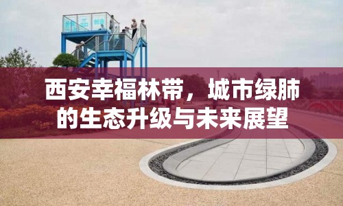 西安幸福林帶，城市綠肺的生態(tài)升級與未來展望