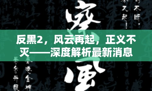 反黑2，風云再起，正義不滅——深度解析最新消息