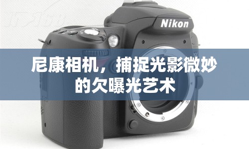 尼康相機，捕捉光影微妙的欠曝光藝術(shù)