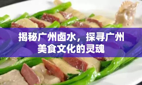 揭秘廣州鹵水，探尋廣州美食文化的靈魂