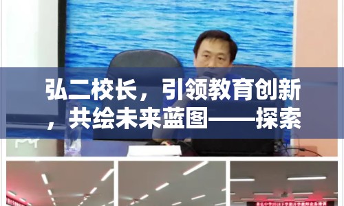 弘二校長，引領(lǐng)教育創(chuàng)新，共繪未來藍(lán)圖——探索最新教育理念與實(shí)踐