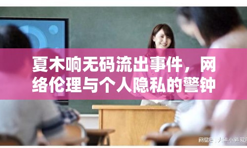 夏木響無碼流出事件，網(wǎng)絡(luò)倫理與個(gè)人隱私的警鐘