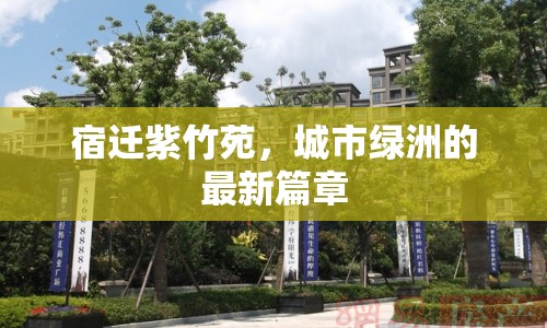 宿遷紫竹苑，城市綠洲的最新篇章