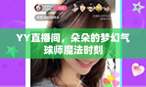 YY直播間，朵朵的夢幻氣球師魔法時刻