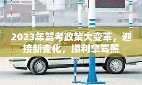 2023年駕考政策大變革，迎接新變化，順利拿駕照