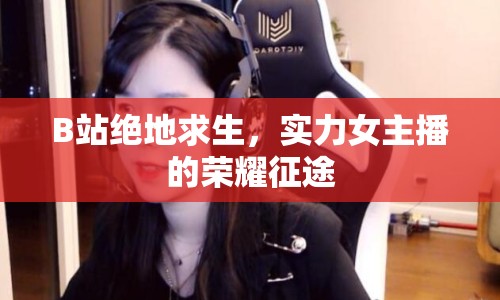 B站絕地求生，實力女主播的榮耀征途