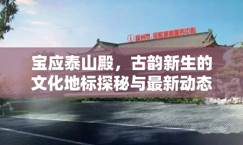 寶應(yīng)泰山殿，古韻新生的文化地標(biāo)探秘與最新動(dòng)態(tài)