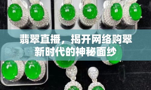 翡翠直播，揭開網(wǎng)絡(luò)購翠新時代的神秘面紗