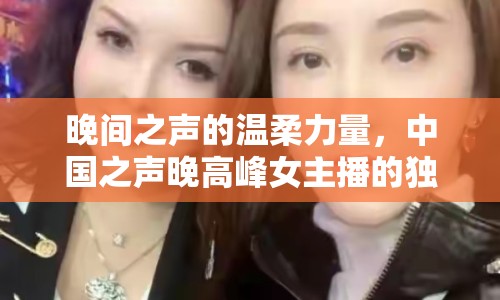 晚間之聲的溫柔力量，中國之聲晚高峰女主播的獨(dú)特魅力