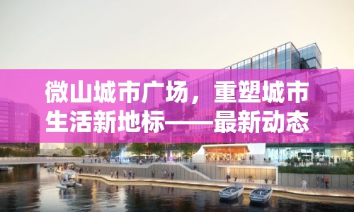 微山城市廣場，重塑城市生活新地標——最新動態(tài)與未來展望
