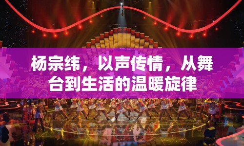 楊宗緯，以聲傳情，從舞臺(tái)到生活的溫暖旋律