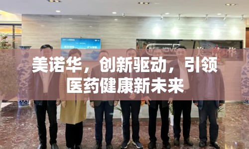 美諾華，創(chuàng)新驅(qū)動，引領(lǐng)醫(yī)藥健康新未來
