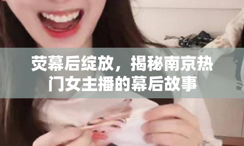 熒幕后綻放，揭秘南京熱門女主播的幕后故事