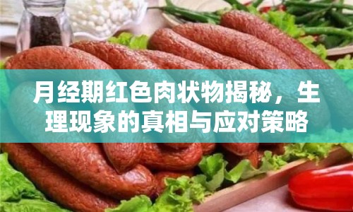 月經(jīng)期紅色肉狀物揭秘，生理現(xiàn)象的真相與應(yīng)對(duì)策略