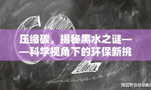壓縮碳，揭秘黑水之謎——科學(xué)視角下的環(huán)保新挑戰(zhàn)