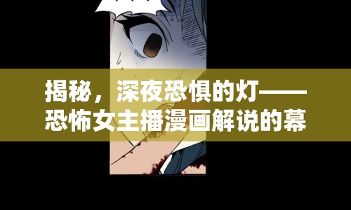 揭秘，深夜恐懼的燈——恐怖女主播漫畫解說的幕后英雄
