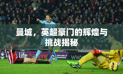 曼城，英超豪門的輝煌與挑戰(zhàn)揭秘